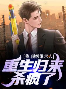 我，顶级继承人，重生归来杀疯了