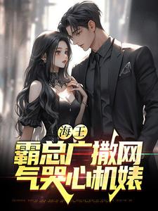 海王霸总广撒网，气哭心机婊