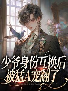 少爷身份互换后，被猛A宠翻了
