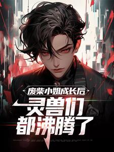 废柴小姐成长后，灵兽们都沸腾了