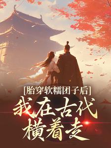 胎穿软糯团子后，我在古代横着走