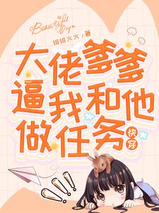快穿：大佬爹爹逼我和他做任务