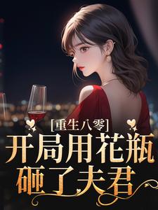 重生八零：开局用花瓶砸了夫君