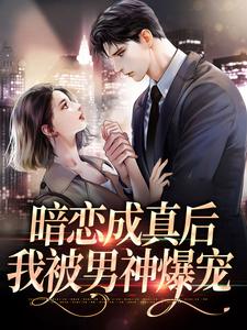 暗恋成真后，我被男神爆宠
