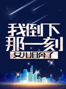 我倒下那一刻，女儿泪奔了