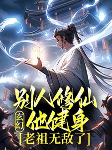 玄幻：别人修仙他健身，老祖无敌了
