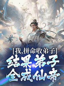 我，拼命收弟子，结果弟子全成仙帝