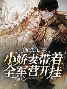 重生七零，小娇妻带着全军营开挂