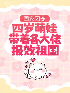 国家团宠：四岁萌娃带着各大佬报效祖国