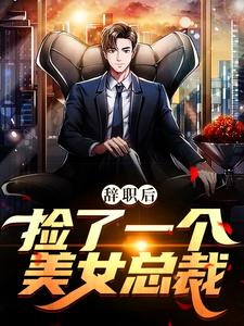 辞职后，捡了一个美女总裁