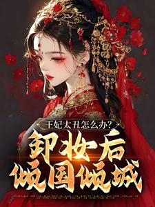 王妃太丑怎么办？卸妆后倾国倾城