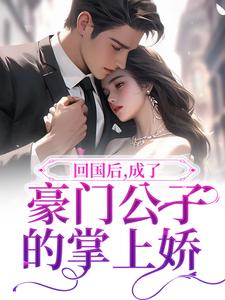 回国后，成了豪门公子的掌上娇