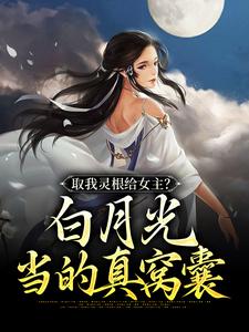 取我灵根给女主？白月光当的真窝囊