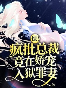 惊！疯批总裁竟在娇宠入狱罪妻