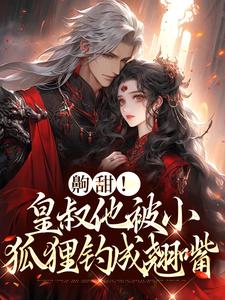 齁甜！皇叔他被小狐狸钓成翘嘴