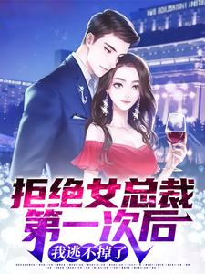 拒绝女总裁第一次后，我逃不掉了