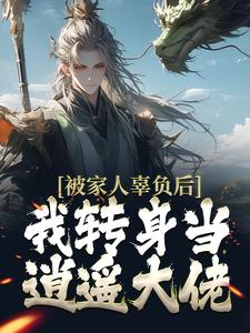 被家人辜负后，我转身当逍遥大佬