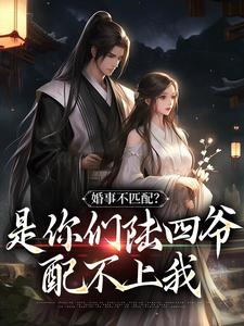 婚事不匹配？是你们陆四爷配不上我