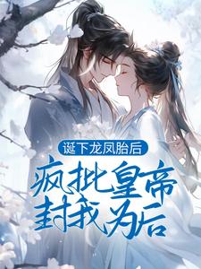 诞下龙凤胎后，疯批皇帝封我为后