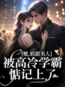 她，软甜美人，被高冷学霸惦记上了