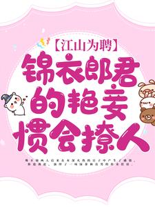 江山为聘：锦衣郎君的艳妾惯会撩人
