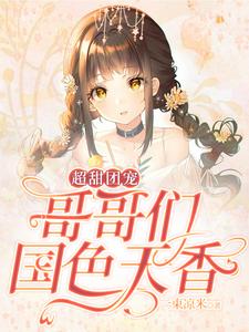超甜团宠：哥哥们国色天香