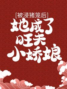 被浸猪笼后，她成了旺夫小娇娘