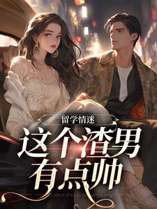 留学情迷，这个渣男有点帅