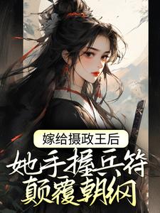 嫁给摄政王后，她手握兵符颠覆朝纲