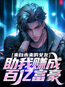 来自未来的女友，助我赚成百亿富豪