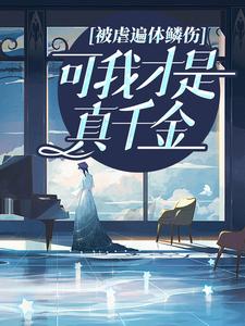 被虐遍体鳞伤，可我才是真千金