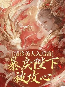 清冷美人入后宫，暴戾陛下被攻心