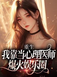 重生：我靠当心理医师，爆火娱乐圈