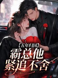 五年归国，霸总他紧追不舍