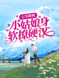 七零救赎：小姑娘身软撩硬汉
