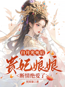 白月光死后，贵妃娘娘断情绝爱了