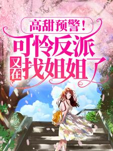 高甜预警！可怜反派又在找姐姐了