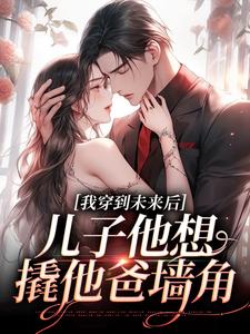 我穿到未来后，儿子他想撬他爸墙角