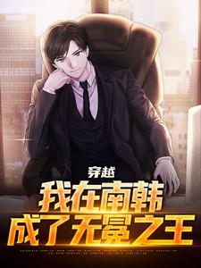 穿越：我在南韩，成了无冕之王