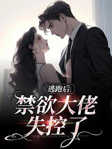 逃跑后，禁欲大佬失控了