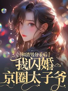 和渣男分手后，我闪婚京圈太子爷