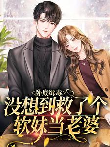 卧底缉毒，没想到救了个软妹当老婆