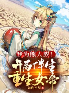 我为熊人族！开局伴生重生女帝