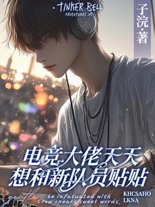 电竞大佬天天想和新队员贴贴