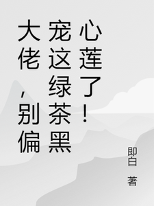 大佬，别偏宠这绿茶黑心莲了！