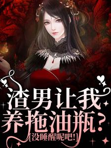 渣男让我养拖油瓶？没睡醒呢吧！