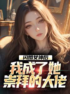 闪婚女神后，我成了她崇拜的大佬