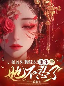 扯盖头！撕嫁衣！重生后她不忍了