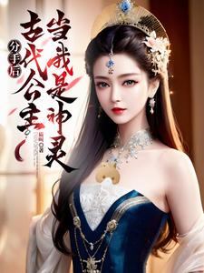 分手后，古代公主当我是神灵