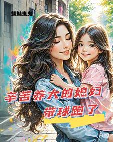 辛苦养大的媳妇带球跑了